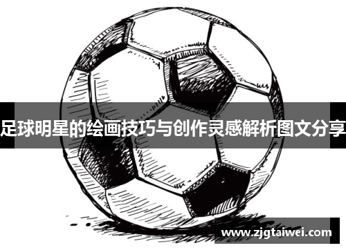 足球明星的绘画技巧与创作灵感解析图文分享